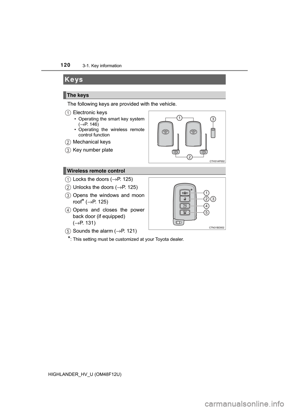 TOYOTA HIGHLANDER HYBRID 2017 XU50 / 3.G User Guide 120
HIGHLANDER_HV_U (OM48F12U)
3-1. Key information
The following keys are provided with the vehicle.Electronic keys
• Operating the smart key system(→P. 146)
• Operating the wireless remote con