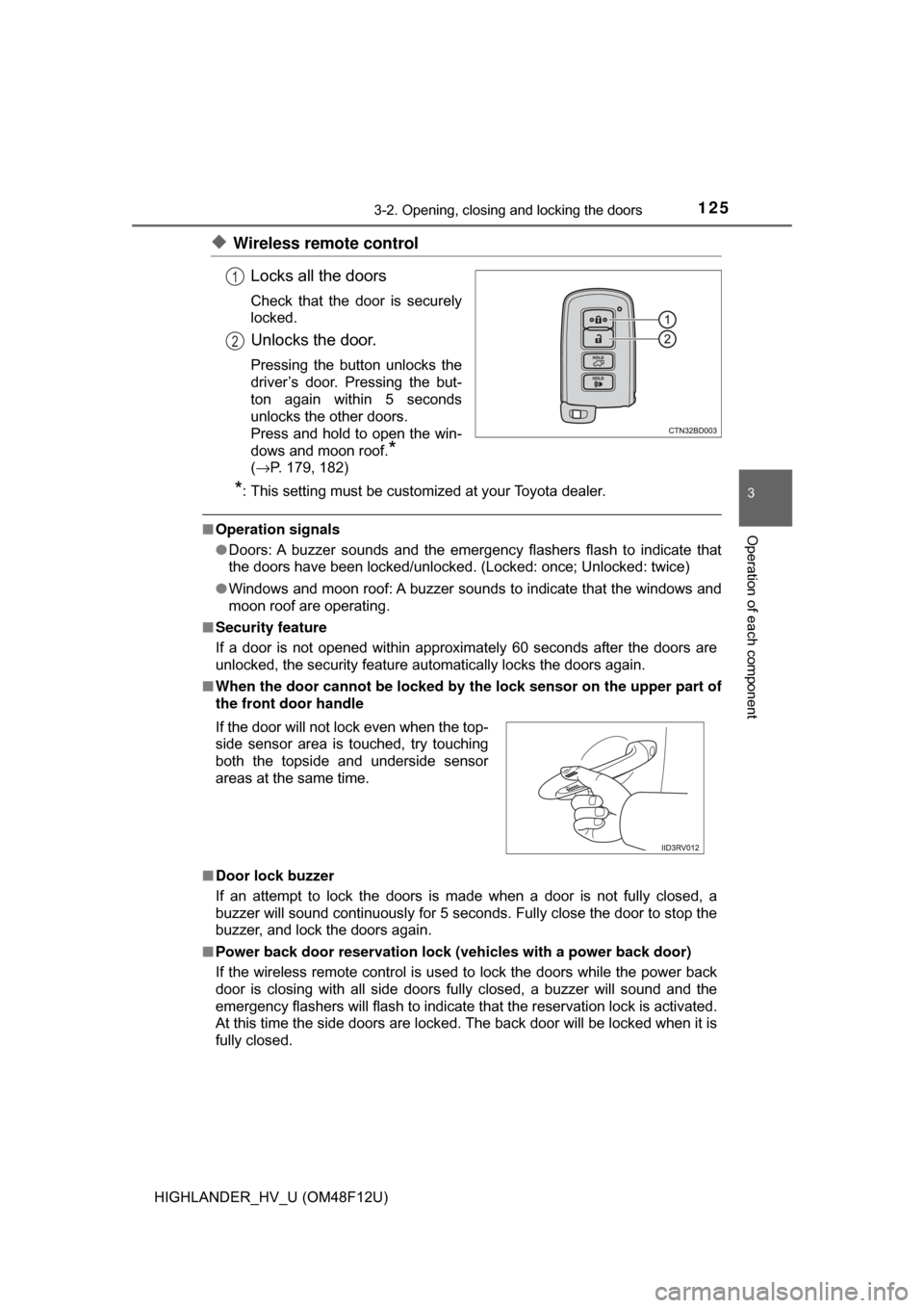 TOYOTA HIGHLANDER HYBRID 2017 XU50 / 3.G User Guide 1253-2. Opening, closing and locking the doors
3
Operation of each component
HIGHLANDER_HV_U (OM48F12U)
◆Wireless remote controlLocks all the doors
Check that the door is securely
locked.
Unlocks th