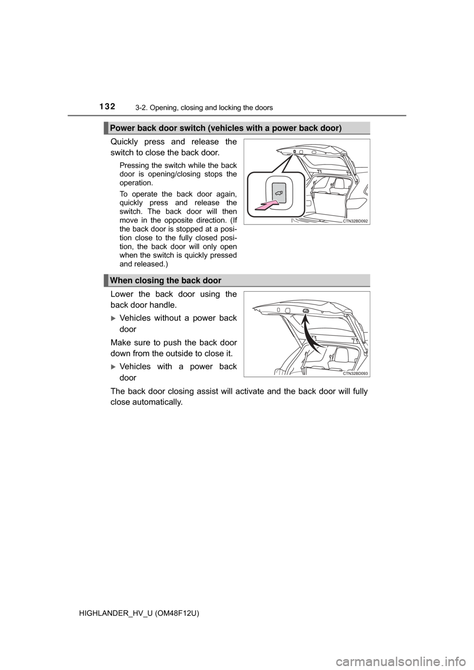 TOYOTA HIGHLANDER HYBRID 2017 XU50 / 3.G Owners Manual 1323-2. Opening, closing and locking the doors
HIGHLANDER_HV_U (OM48F12U)
Quickly press and release the
switch to close the back door.
Pressing the switch while the back
door is opening/closing stops TOYOTA HIGHLANDER HYBRID 2017 XU50 / 3.G Owners Manual 1323-2. Opening, closing and locking the doors
HIGHLANDER_HV_U (OM48F12U)
Quickly press and release the
switch to close the back door.
Pressing the switch while the back
door is opening/closing stops