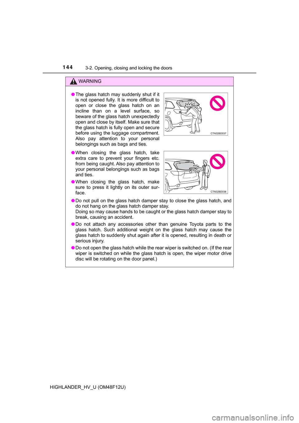 TOYOTA HIGHLANDER HYBRID 2017 XU50 / 3.G Owners Manual 1443-2. Opening, closing and locking the doors
HIGHLANDER_HV_U (OM48F12U)
WARNING
●Do not pull on the glass hatch damper stay to close the glass hatch, and
do not hang on the glass hatch damper stay