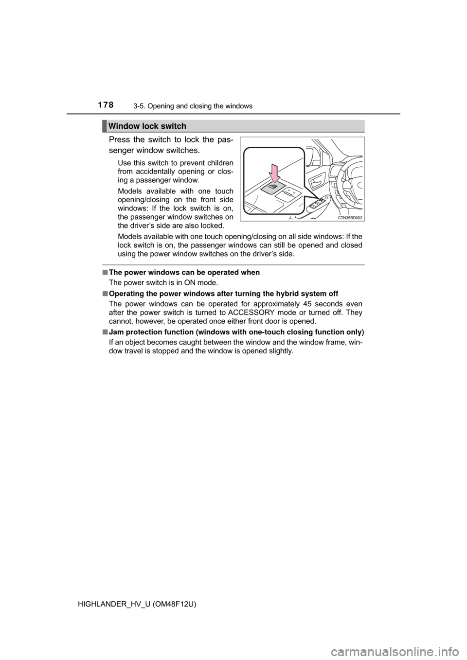 TOYOTA HIGHLANDER HYBRID 2017 XU50 / 3.G Owners Manual 1783-5. Opening and closing the windows
HIGHLANDER_HV_U (OM48F12U)
Press the switch to lock the pas-
senger window switches.
Use this switch to prevent children
from accidentally opening or clos-
ing 