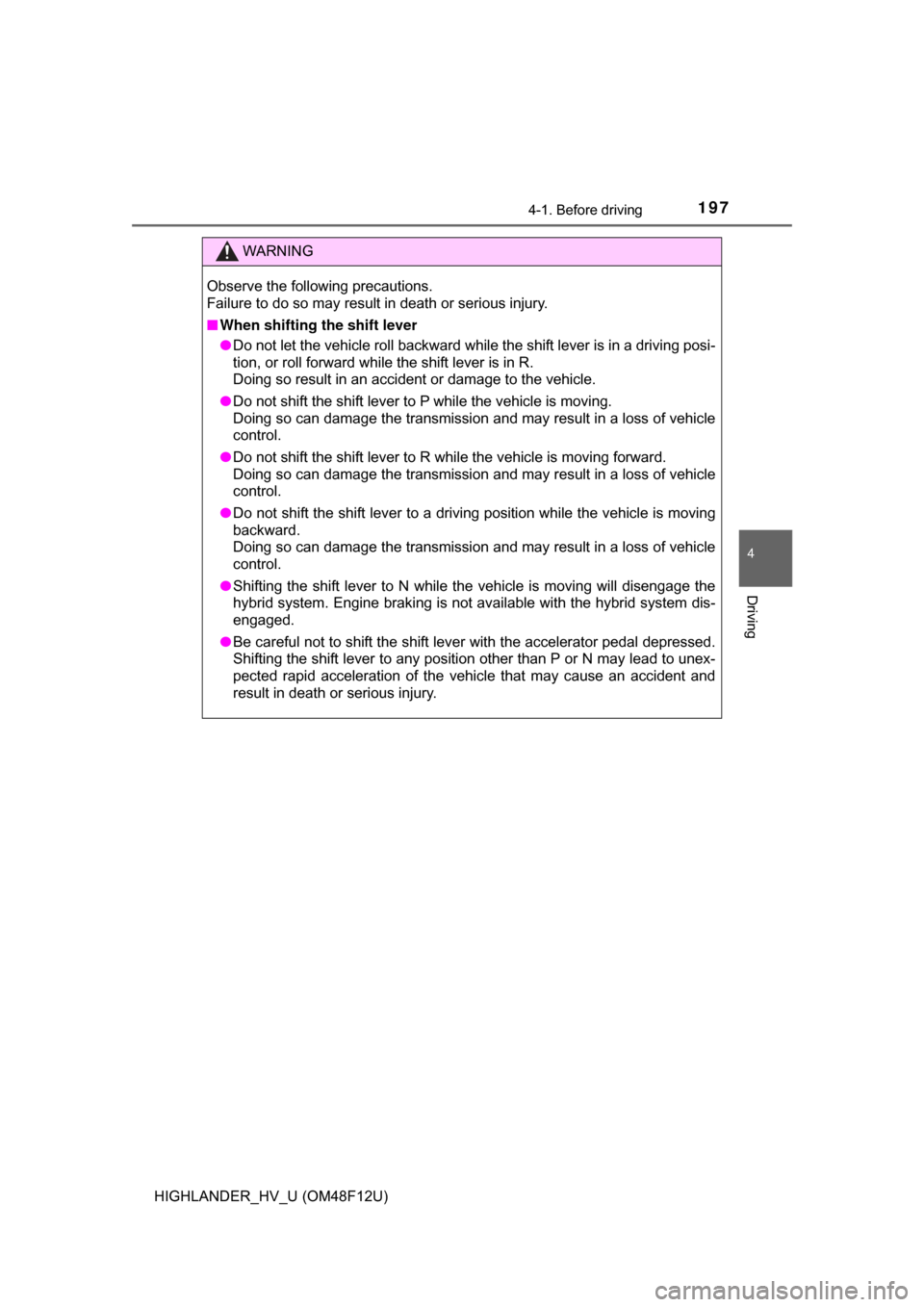 TOYOTA HIGHLANDER HYBRID 2017 XU50 / 3.G Owners Manual 1974-1. Before driving
4
Driving
HIGHLANDER_HV_U (OM48F12U)
WARNING
Observe the following precautions. 
Failure to do so may result in death or serious injury.
■When shifting the shift lever
● Do 