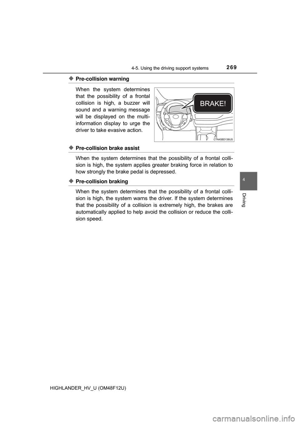 TOYOTA HIGHLANDER HYBRID 2017 XU50 / 3.G Owners Manual 2694-5. Using the driving support systems
4
Driving
HIGHLANDER_HV_U (OM48F12U)
◆Pre-collision warning
When the system determines
that the possibility of a frontal
collision is high, a buzzer will
so