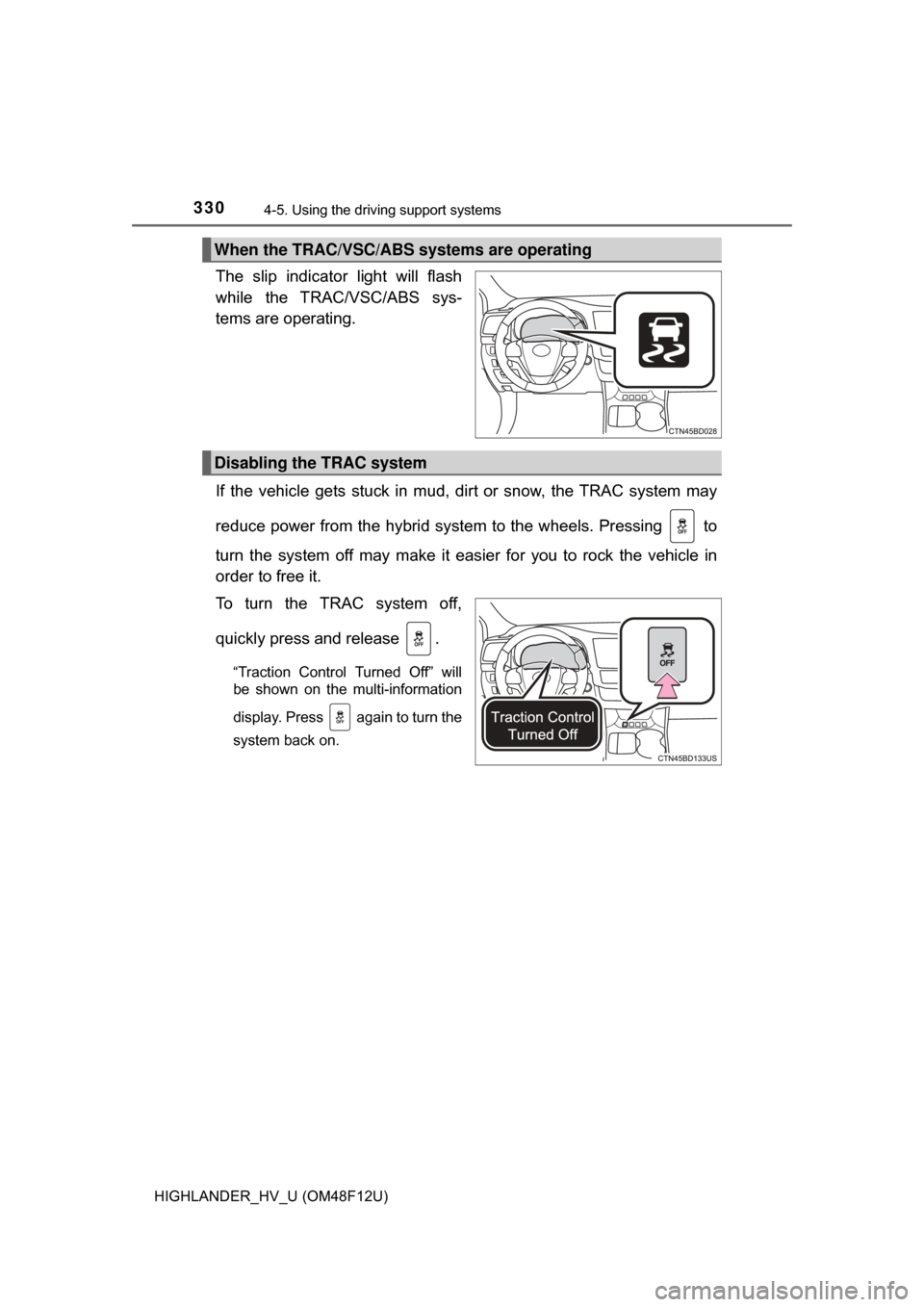 TOYOTA HIGHLANDER HYBRID 2017 XU50 / 3.G Owners Manual 3304-5. Using the driving support systems
HIGHLANDER_HV_U (OM48F12U)
The slip indicator light will flash
while the TRAC/VSC/ABS sys-
tems are operating.
If the vehicle gets stuck in mud, di rt or snow TOYOTA HIGHLANDER HYBRID 2017 XU50 / 3.G Owners Manual 3304-5. Using the driving support systems
HIGHLANDER_HV_U (OM48F12U)
The slip indicator light will flash
while the TRAC/VSC/ABS sys-
tems are operating.
If the vehicle gets stuck in mud, di rt or snow
