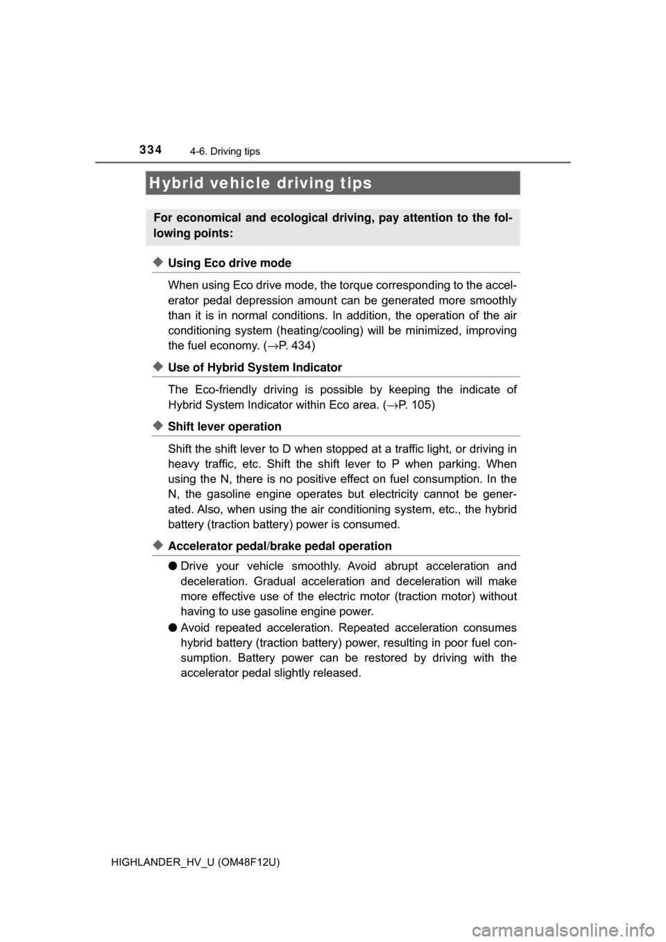 TOYOTA HIGHLANDER HYBRID 2017 XU50 / 3.G Owners Manual 334
HIGHLANDER_HV_U (OM48F12U)
4-6. Driving tips
◆Using Eco drive mode
When using Eco drive mode, the torque corresponding to the accel-
erator pedal depression amount can be generated more smoothly