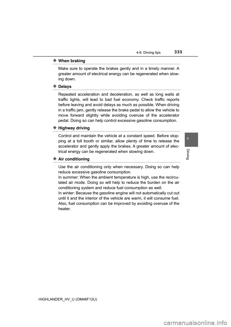 TOYOTA HIGHLANDER HYBRID 2017 XU50 / 3.G Owners Manual 3354-6. Driving tips
4
Driving
HIGHLANDER_HV_U (OM48F12U)
◆When braking
Make sure to operate the brakes gently and in a timely manner. A
greater amount of electrical energy can be regenerated when s