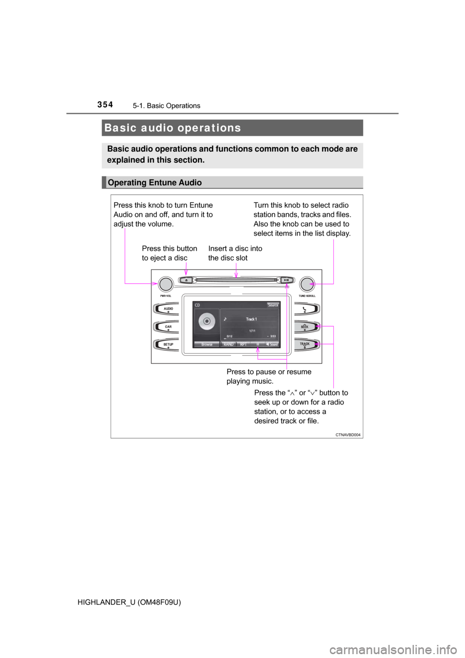 TOYOTA HIGHLANDER HYBRID 2017 XU50 / 3.G Owners Manual 3545-1. Basic Operations
HIGHLANDER_U (OM48F09U)
Basic audio operations
Basic audio operations and functions common to each mode are
explained in this section.
Operating Entune Audio
Press the “ ∧
