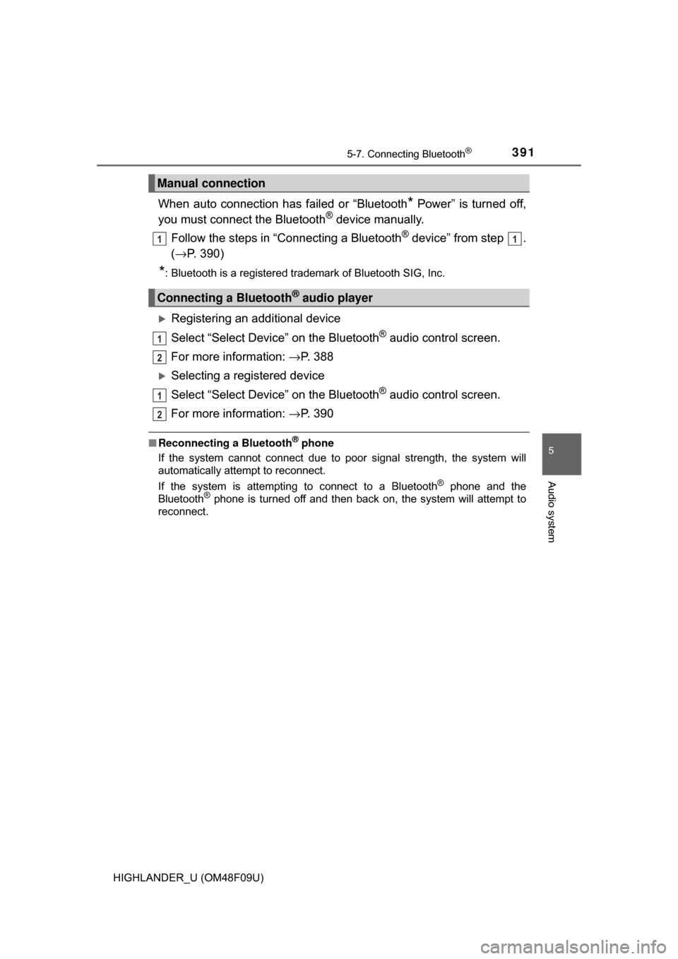 TOYOTA HIGHLANDER HYBRID 2017 XU50 / 3.G User Guide 3915-7. Connecting Bluetooth®
5
Audio system
HIGHLANDER_U (OM48F09U)
When auto connection has failed or “Bluetooth* Power” is turned off,
you must connec t the Bluetooth® device manually.
Follow TOYOTA HIGHLANDER HYBRID 2017 XU50 / 3.G User Guide 3915-7. Connecting Bluetooth®
5
Audio system
HIGHLANDER_U (OM48F09U)
When auto connection has failed or “Bluetooth* Power” is turned off,
you must connec t the Bluetooth® device manually.
Follow