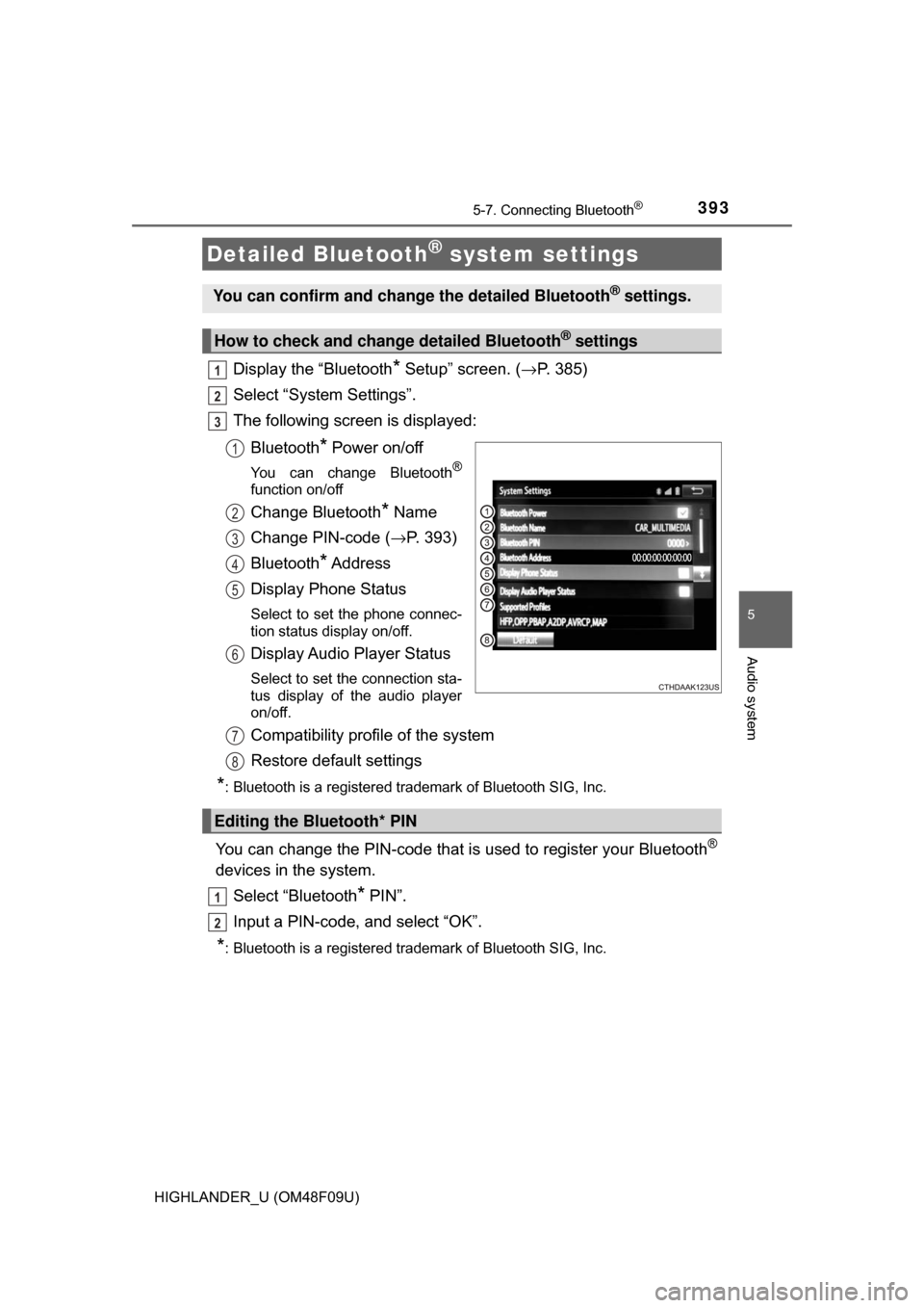 TOYOTA HIGHLANDER HYBRID 2017 XU50 / 3.G User Guide 3935-7. Connecting Bluetooth®
5
Audio system
HIGHLANDER_U (OM48F09U)
Display the “Bluetooth* Setup” screen. (→P. 385)
Select “System Settings”.
The following screen is displayed:
Bluetooth
TOYOTA HIGHLANDER HYBRID 2017 XU50 / 3.G User Guide 3935-7. Connecting Bluetooth®
5
Audio system
HIGHLANDER_U (OM48F09U)
Display the “Bluetooth* Setup” screen. (→P. 385)
Select “System Settings”.
The following screen is displayed:
Bluetooth