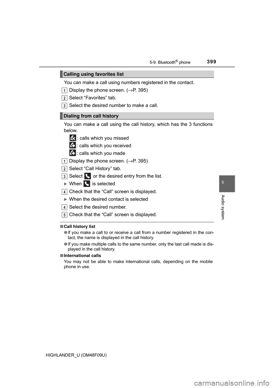 TOYOTA HIGHLANDER HYBRID 2017 XU50 / 3.G Owners Manual 3995-9. Bluetooth® phone
5
Audio system
HIGHLANDER_U (OM48F09U)
You can make a call using numbers registered in the contact.Display the phone screen. ( →P. 395)
Select “Favorites” tab.
Select t