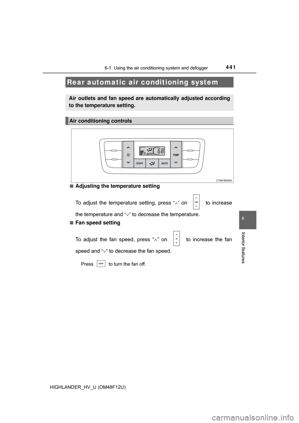 TOYOTA HIGHLANDER HYBRID 2017 XU50 / 3.G Owners Manual 4416-1. Using the air conditioning system and defogger
6
Interior features
HIGHLANDER_HV_U (OM48F12U)■
Adjusting the temperature setting
To adjust the temperature setting, press 
“∧” on   to i