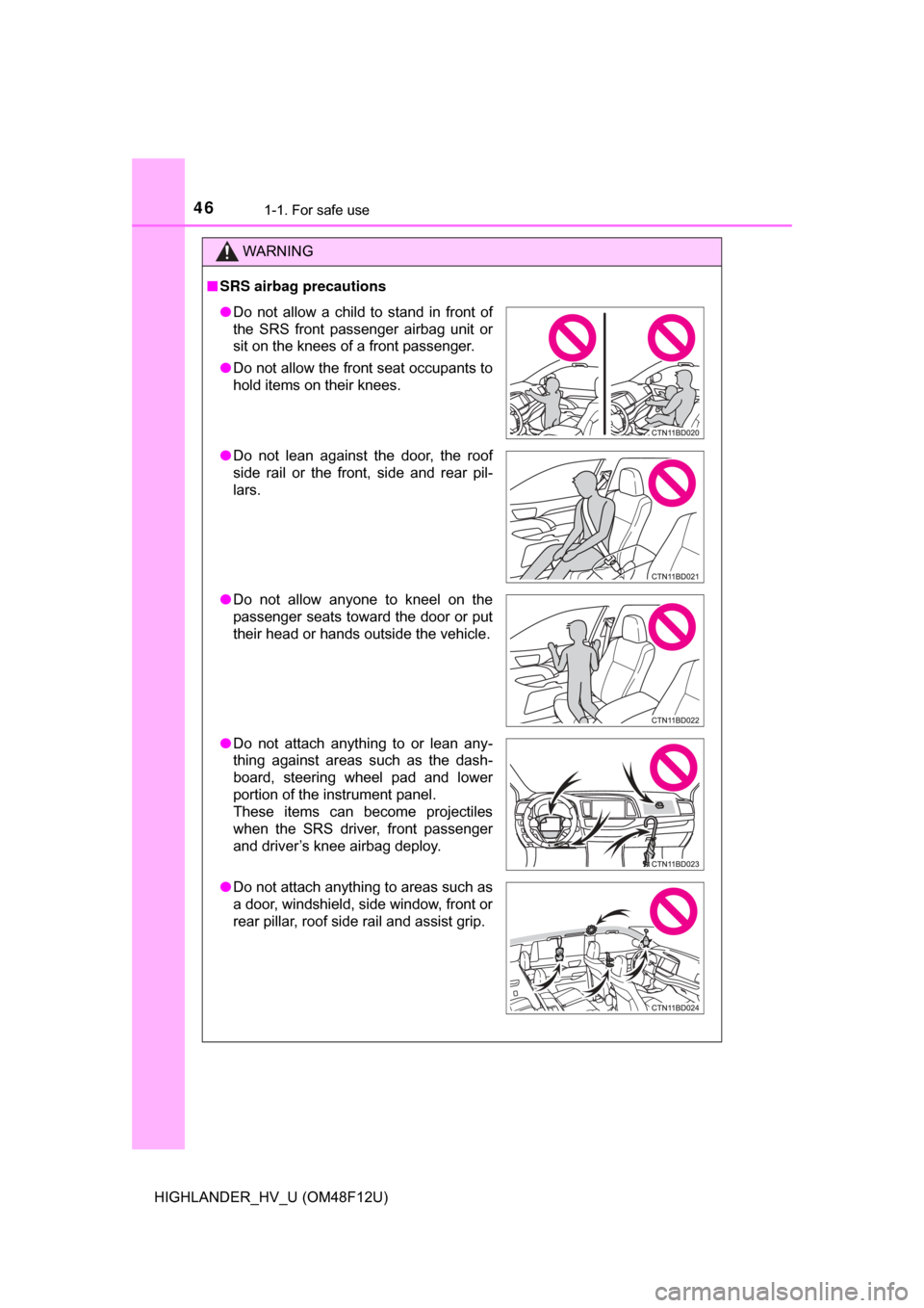 TOYOTA HIGHLANDER HYBRID 2017 XU50 / 3.G Service Manual 461-1. For safe use
HIGHLANDER_HV_U (OM48F12U)
WARNING
■SRS airbag precautions
● Do not allow a child to stand in front of
the SRS front passenger airbag unit or
sit on the knees of a front passen