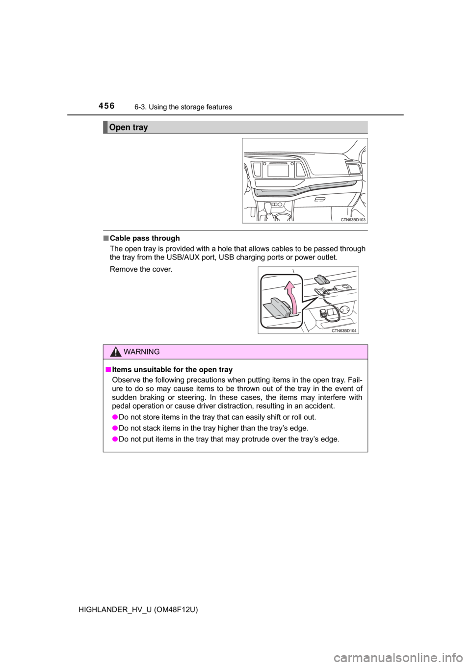TOYOTA HIGHLANDER HYBRID 2017 XU50 / 3.G Owners Manual 4566-3. Using the storage features
HIGHLANDER_HV_U (OM48F12U)
■Cable pass through
The open tray is provided with a hole that allows cables to be passed through
the tray from the USB/AUX port, USB ch