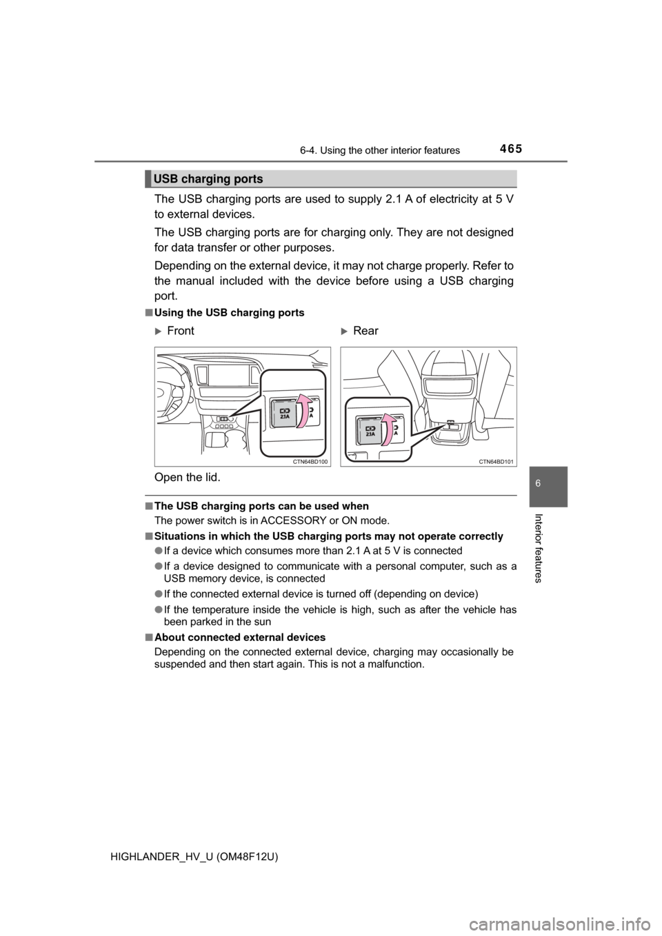TOYOTA HIGHLANDER HYBRID 2017 XU50 / 3.G Owners Manual 4656-4. Using the other interior features
6
Interior features
HIGHLANDER_HV_U (OM48F12U)
The USB charging ports are used to supply 2.1 A of electricity at 5 V
to external devices. 
The USB charging po