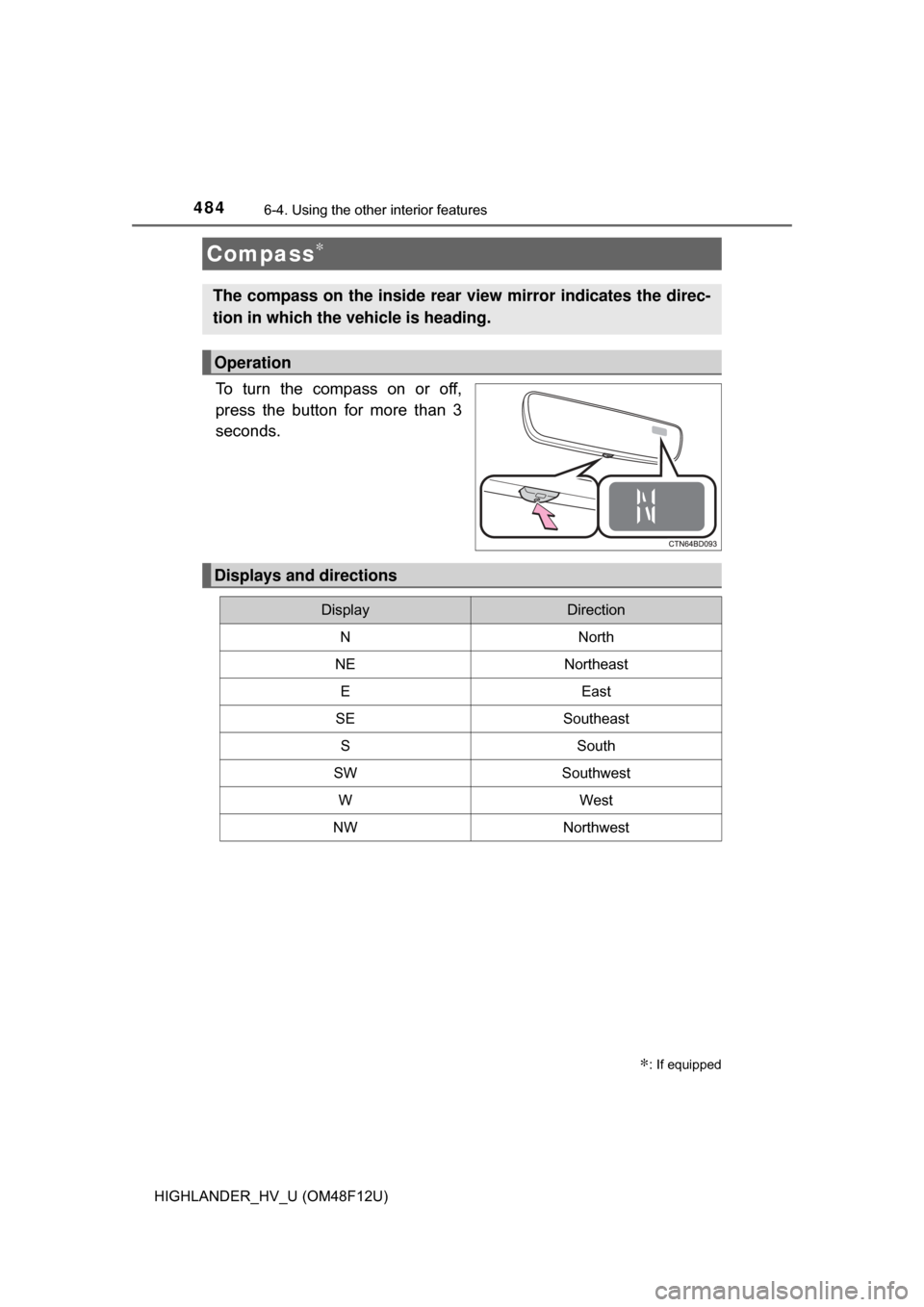 TOYOTA HIGHLANDER HYBRID 2017 XU50 / 3.G Owners Manual 4846-4. Using the other interior features
HIGHLANDER_HV_U (OM48F12U)
To turn the compass on or off,
press the button for more than 3
seconds.
Compass∗
∗: If equipped
The compass on the inside rear TOYOTA HIGHLANDER HYBRID 2017 XU50 / 3.G Owners Manual 4846-4. Using the other interior features
HIGHLANDER_HV_U (OM48F12U)
To turn the compass on or off,
press the button for more than 3
seconds.
Compass∗
∗: If equipped
The compass on the inside rear