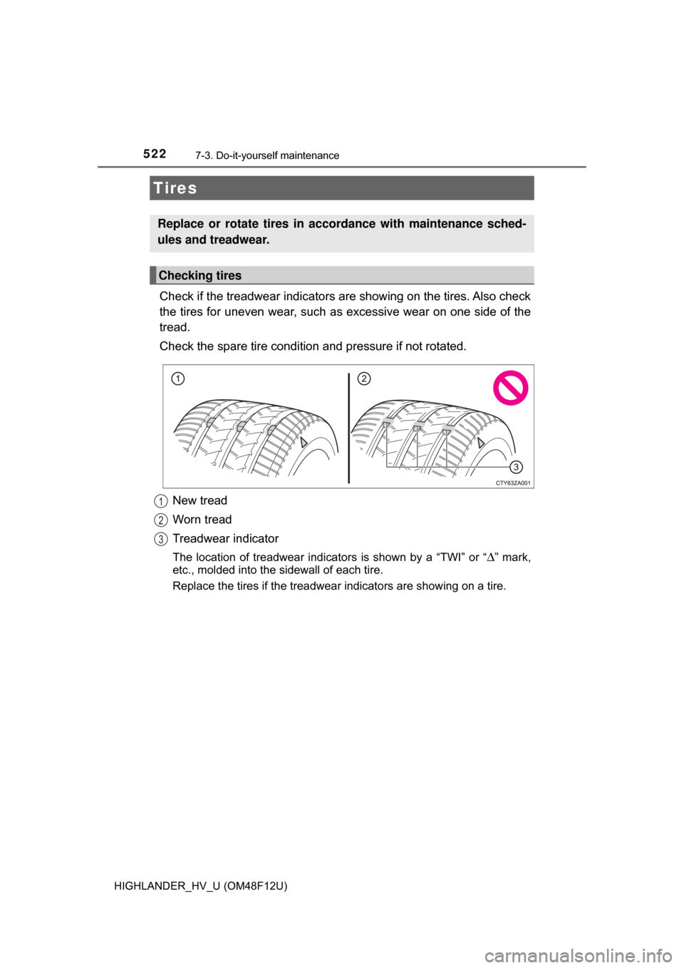 TOYOTA HIGHLANDER HYBRID 2017 XU50 / 3.G Owners Manual 5227-3. Do-it-yourself maintenance
HIGHLANDER_HV_U (OM48F12U)
Check if the treadwear indicators are showing on the tires. Also check
the tires for uneven wear, such as excessive wear on one side of th TOYOTA HIGHLANDER HYBRID 2017 XU50 / 3.G Owners Manual 5227-3. Do-it-yourself maintenance
HIGHLANDER_HV_U (OM48F12U)
Check if the treadwear indicators are showing on the tires. Also check
the tires for uneven wear, such as excessive wear on one side of th