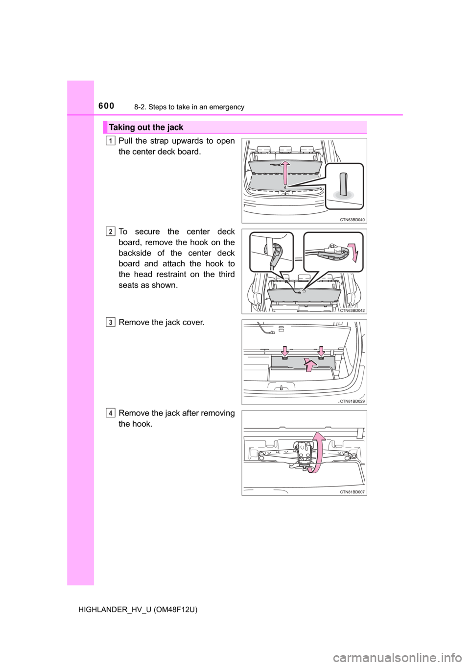TOYOTA HIGHLANDER HYBRID 2017 XU50 / 3.G Owners Manual 6008-2. Steps to take in an emergency
HIGHLANDER_HV_U (OM48F12U)
Pull the strap upwards to open
the center deck board.
To secure the center deck
board, remove the hook on the
backside of the center de TOYOTA HIGHLANDER HYBRID 2017 XU50 / 3.G Owners Manual 6008-2. Steps to take in an emergency
HIGHLANDER_HV_U (OM48F12U)
Pull the strap upwards to open
the center deck board.
To secure the center deck
board, remove the hook on the
backside of the center de