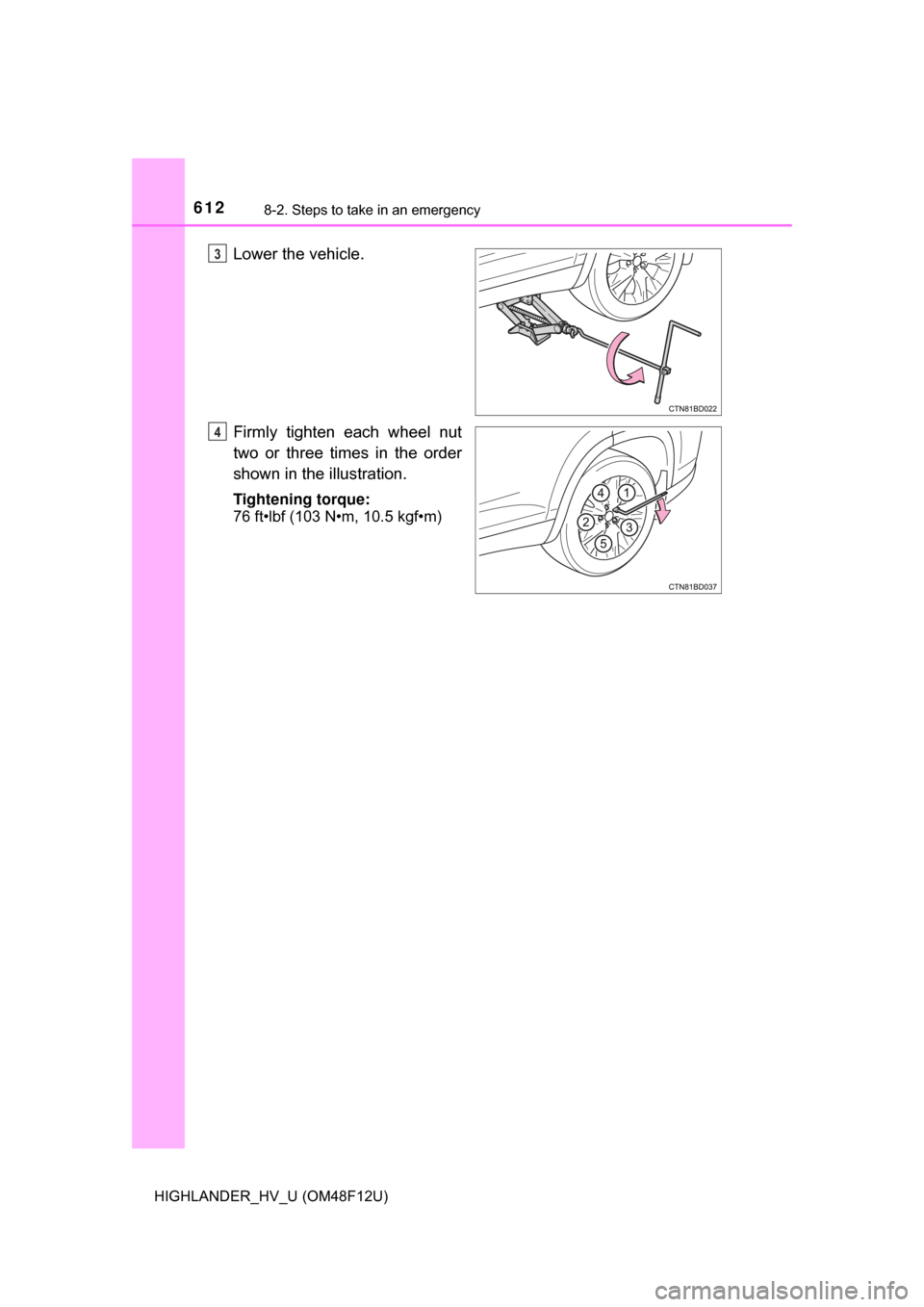 TOYOTA HIGHLANDER HYBRID 2017 XU50 / 3.G Owners Manual 6128-2. Steps to take in an emergency
HIGHLANDER_HV_U (OM48F12U)
Lower the vehicle.
Firmly tighten each wheel nut
two or three times in the order
shown in the illustration.
Tightening torque:
76 ft• TOYOTA HIGHLANDER HYBRID 2017 XU50 / 3.G Owners Manual 6128-2. Steps to take in an emergency
HIGHLANDER_HV_U (OM48F12U)
Lower the vehicle.
Firmly tighten each wheel nut
two or three times in the order
shown in the illustration.
Tightening torque:
76 ft•