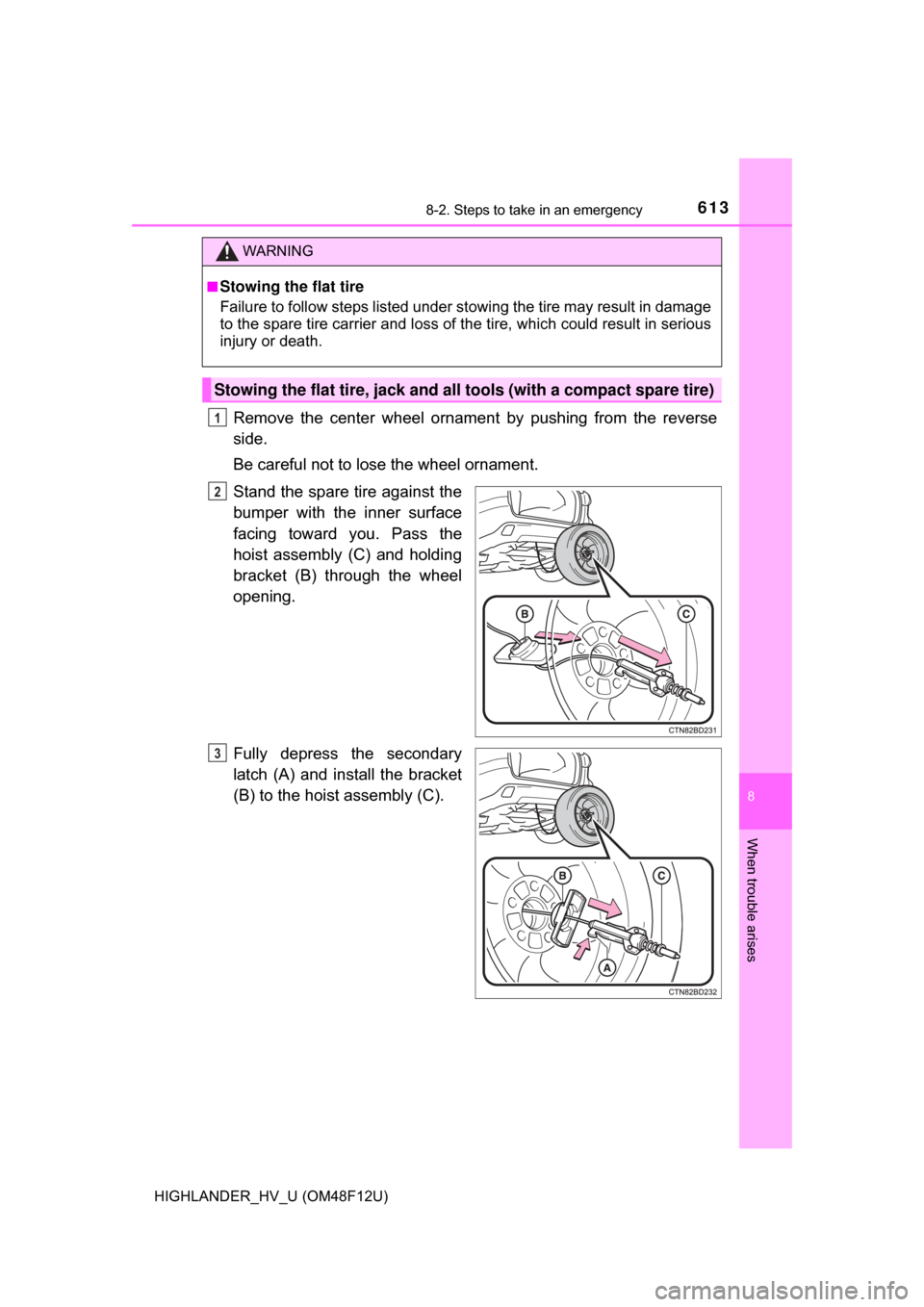 TOYOTA HIGHLANDER HYBRID 2017 XU50 / 3.G Owners Manual 6138-2. Steps to take in an emergency
8
When trouble arises
HIGHLANDER_HV_U (OM48F12U)
Remove the center wheel ornament by pushing from the reverse
side.
Be careful not to lose the wheel ornament.
Sta TOYOTA HIGHLANDER HYBRID 2017 XU50 / 3.G Owners Manual 6138-2. Steps to take in an emergency
8
When trouble arises
HIGHLANDER_HV_U (OM48F12U)
Remove the center wheel ornament by pushing from the reverse
side.
Be careful not to lose the wheel ornament.
Sta