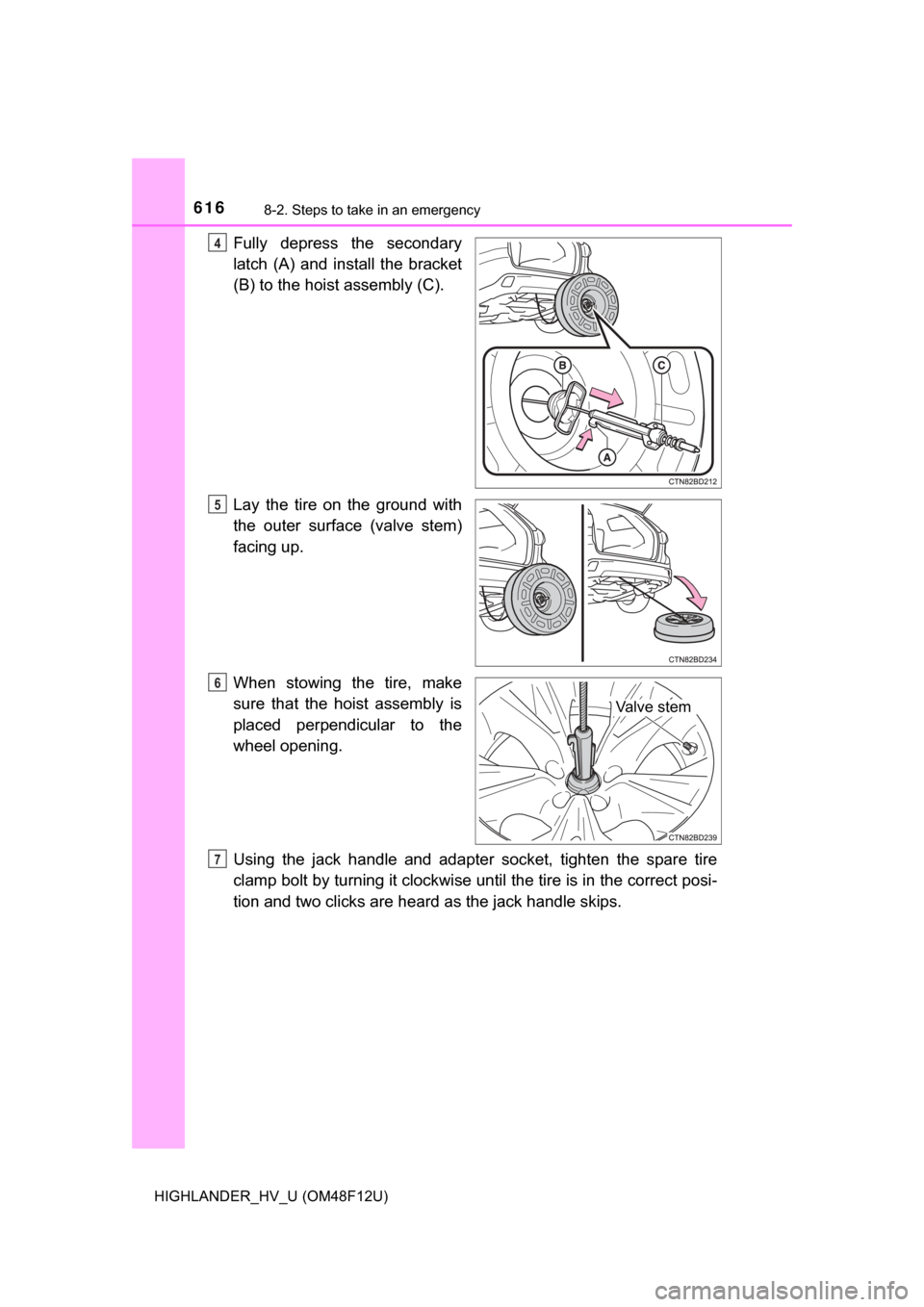 TOYOTA HIGHLANDER HYBRID 2017 XU50 / 3.G Owners Manual 6168-2. Steps to take in an emergency
HIGHLANDER_HV_U (OM48F12U)
Fully depress the secondary
latch (A) and install the bracket
(B) to the hoist assembly (C).
Lay the tire on the ground with
the outer TOYOTA HIGHLANDER HYBRID 2017 XU50 / 3.G Owners Manual 6168-2. Steps to take in an emergency
HIGHLANDER_HV_U (OM48F12U)
Fully depress the secondary
latch (A) and install the bracket
(B) to the hoist assembly (C).
Lay the tire on the ground with
the outer