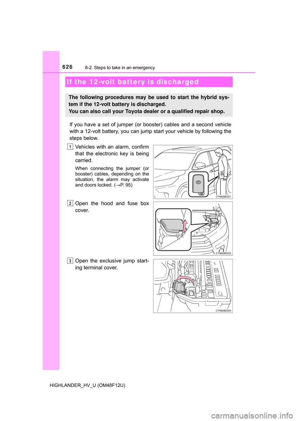 TOYOTA HIGHLANDER HYBRID 2017 XU50 / 3.G Owners Manual 6268-2. Steps to take in an emergency
HIGHLANDER_HV_U (OM48F12U)
If you have a set of jumper (or booster) cables and a second vehicle
with a 12-volt battery, you can jump start your vehicle by follow TOYOTA HIGHLANDER HYBRID 2017 XU50 / 3.G Owners Manual 6268-2. Steps to take in an emergency
HIGHLANDER_HV_U (OM48F12U)
If you have a set of jumper (or booster) cables and a second vehicle
with a 12-volt battery, you can jump start your vehicle by follow