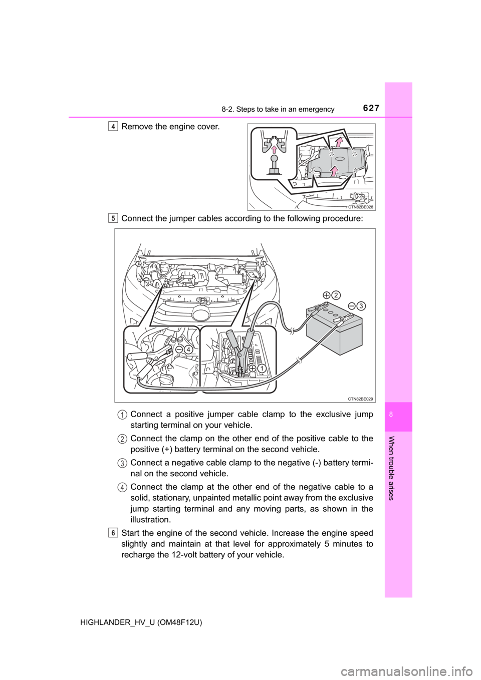 TOYOTA HIGHLANDER HYBRID 2017 XU50 / 3.G Owners Manual 6278-2. Steps to take in an emergency
8
When trouble arises
HIGHLANDER_HV_U (OM48F12U)
Remove the engine cover.
Connect the jumper cables according to the following procedure:Connect a positive jumper TOYOTA HIGHLANDER HYBRID 2017 XU50 / 3.G Owners Manual 6278-2. Steps to take in an emergency
8
When trouble arises
HIGHLANDER_HV_U (OM48F12U)
Remove the engine cover.
Connect the jumper cables according to the following procedure:Connect a positive jumper