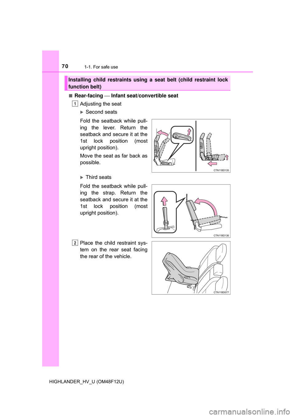 TOYOTA HIGHLANDER HYBRID 2017 XU50 / 3.G Owners Manual 701-1. For safe use
HIGHLANDER_HV_U (OM48F12U)■
Rear-facing 
⎯ Infant seat/convertible seat
Adjusting the seat
Second seats
Fold the seatback while pull-
ing the lever. Return the
seatback and 