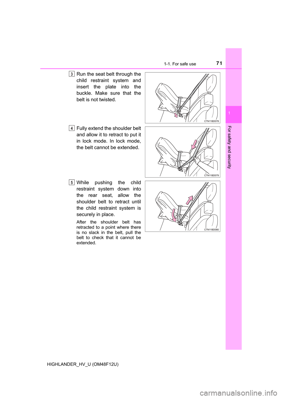 TOYOTA HIGHLANDER HYBRID 2017 XU50 / 3.G Owners Manual 711-1. For safe use
1
For safety and security
HIGHLANDER_HV_U (OM48F12U)
Run the seat belt through the
child restraint system and
insert the plate into the
buckle. Make sure that the
belt is not twist