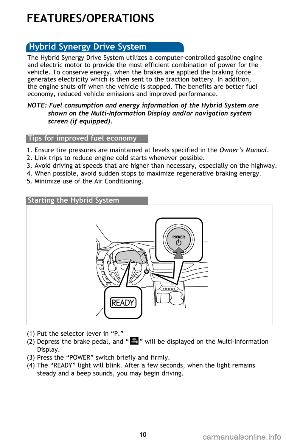 TOYOTA HIGHLANDER HYBRID 2017 XU50 / 3.G Quick Reference Guide 10
FEATURES/OPERATIONS
(1) Put the selector lever in “P.”
(2) Depress the brake pedal, and “
” will be displayed on the Multi-Information
Display.
(3) Press the “POWER” switch briefly and TOYOTA HIGHLANDER HYBRID 2017 XU50 / 3.G Quick Reference Guide 10
FEATURES/OPERATIONS
(1) Put the selector lever in “P.”
(2) Depress the brake pedal, and “
” will be displayed on the Multi-Information
Display.
(3) Press the “POWER” switch briefly and