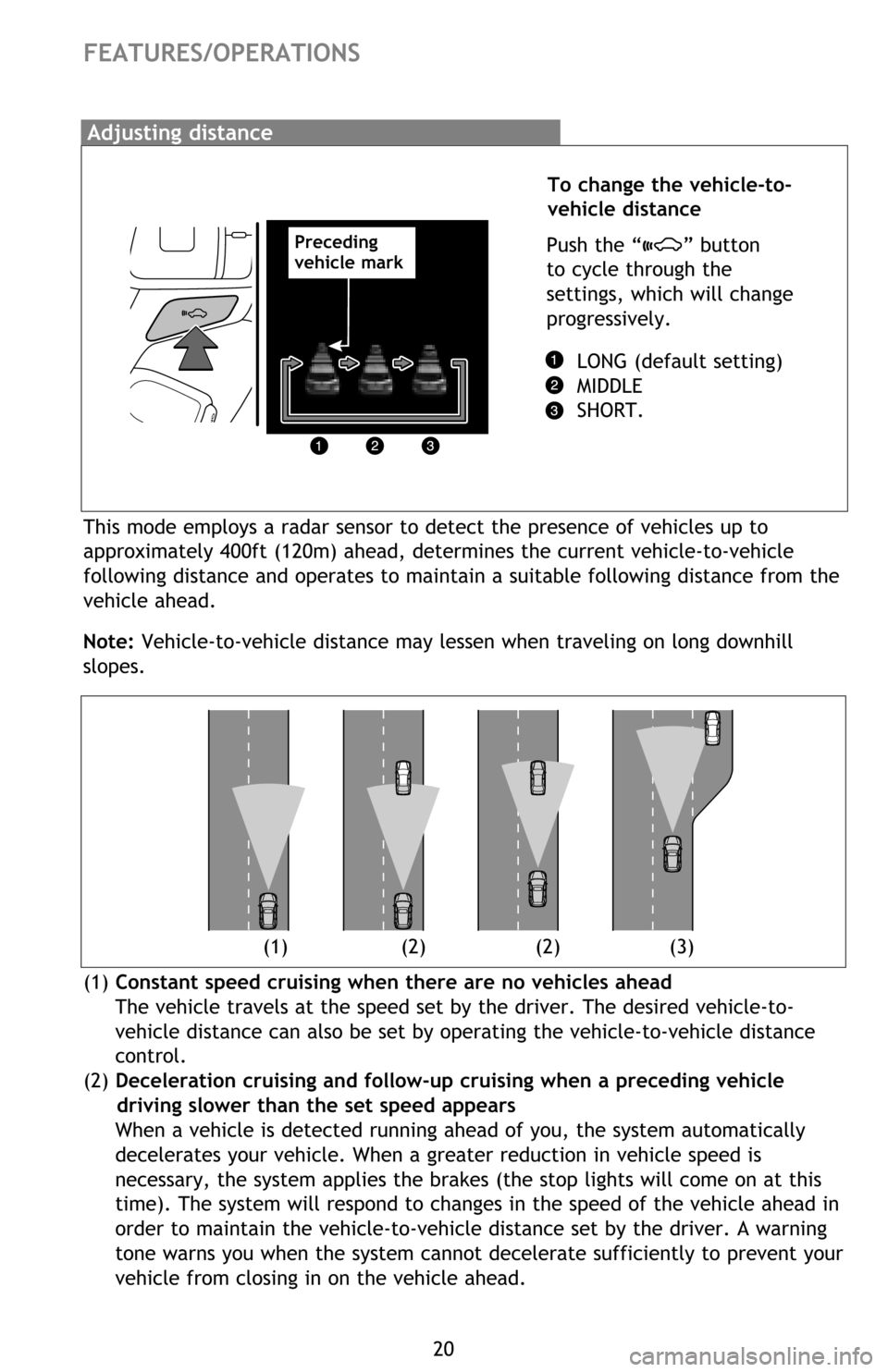 TOYOTA HIGHLANDER HYBRID 2017 XU50 / 3.G Quick Reference Guide 20
Adjusting distance
To change the vehicle-to-
vehicle distance
Push the “
” button
to cycle through the
settings, which will change
progressively.
LONG (default setting)
MIDD TOYOTA HIGHLANDER HYBRID 2017 XU50 / 3.G Quick Reference Guide 20
Adjusting distance
To change the vehicle-to-
vehicle distance
Push the “
” button
to cycle through the
settings, which will change
progressively.
LONG (default setting)
MIDD