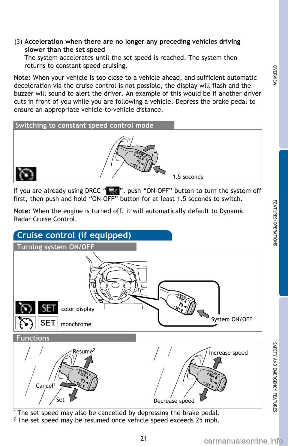 TOYOTA HIGHLANDER HYBRID 2017 XU50 / 3.G Quick Reference Guide 21
OVERVIEW
FEATURES/OPERATIONS
SAFETY AND EMERGENCY FEATURES
(3) Acceleration when there are no longer any preceding vehicles driving
slower than the set speed
The system accelerates until TOYOTA HIGHLANDER HYBRID 2017 XU50 / 3.G Quick Reference Guide 21
OVERVIEW
FEATURES/OPERATIONS
SAFETY AND EMERGENCY FEATURES
(3) Acceleration when there are no longer any preceding vehicles driving
slower than the set speed
The system accelerates until