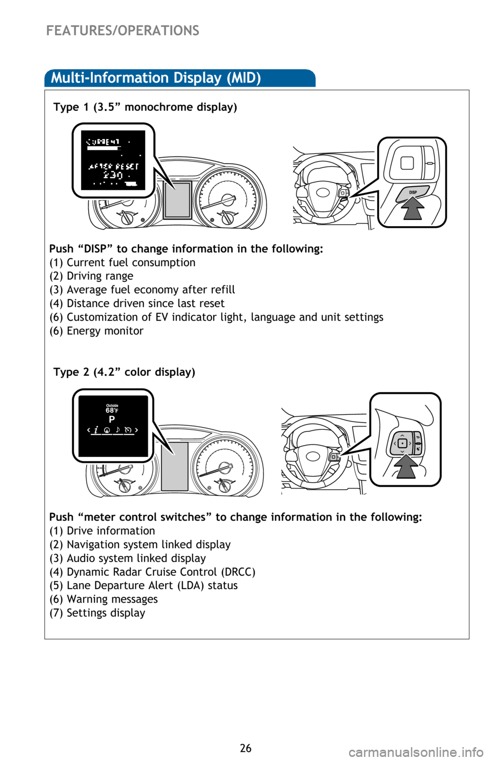 TOYOTA HIGHLANDER HYBRID 2017 XU50 / 3.G Quick Reference Guide 26
FEATURES/OPERATIONS
Multi-Information Display (MID)
Type 1 (3.5” monochrome display)
Push “DISP” to change information in the following:
(1) Current fuel consumption
(2) Driving range
(3) Ave TOYOTA HIGHLANDER HYBRID 2017 XU50 / 3.G Quick Reference Guide 26
FEATURES/OPERATIONS
Multi-Information Display (MID)
Type 1 (3.5” monochrome display)
Push “DISP” to change information in the following:
(1) Current fuel consumption
(2) Driving range
(3) Ave