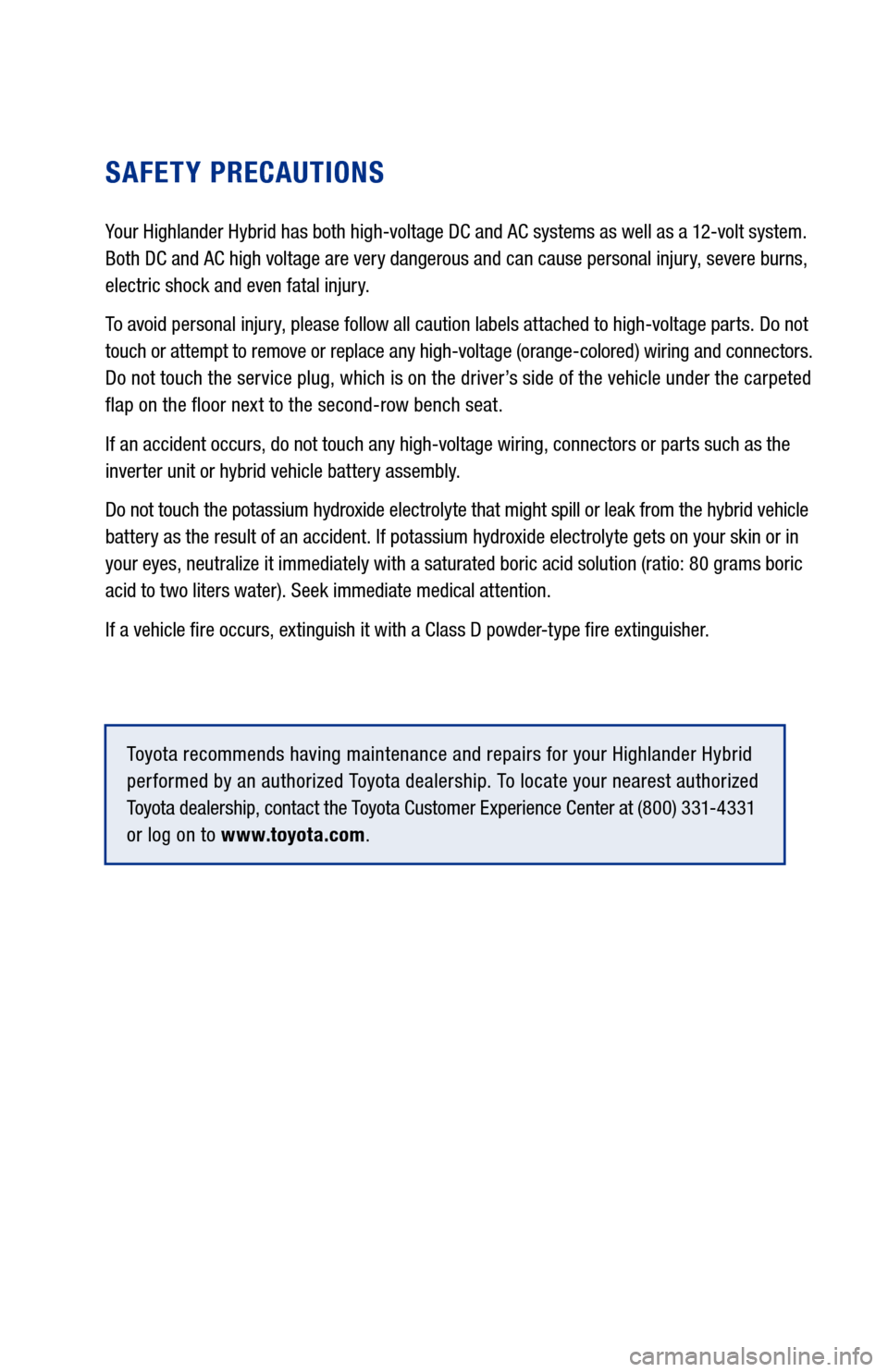 TOYOTA HIGHLANDER HYBRID 2017 XU50 / 3.G Warranty And Maintenance Guide SAFETY PRECAUTIONS
Your Highlander Hybrid has both high-voltage DC and AC systems as well as a 12-volt system. 
Both DC and AC high voltage are very dangerous and can cause personal injury, severe bur