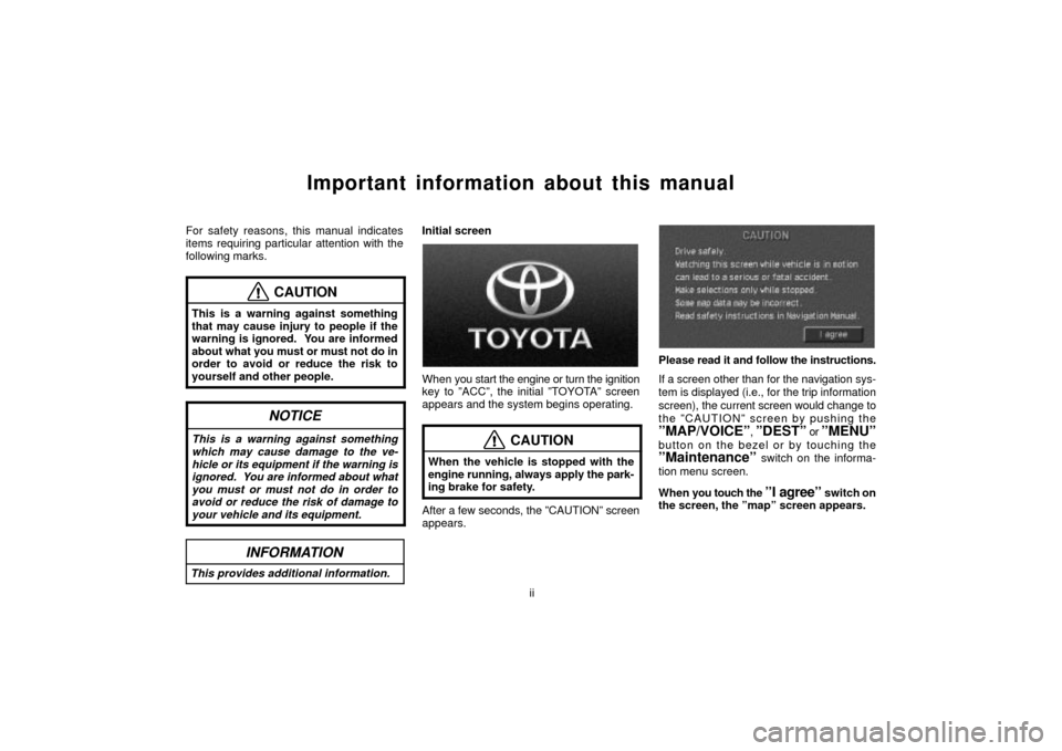 TOYOTA LAND CRUISER 2002 J100 Navigation Manual ii
Important information about this manual
For safety reasons, this manual indicates
items requiring particular attention with the
following marks.
CAUTION
This is a warning against something
that may