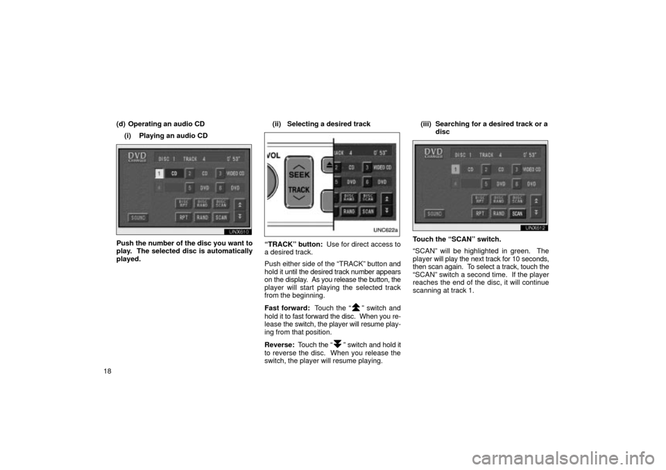 TOYOTA LAND CRUISER 2002 J100 Navigation Manual 18(d) Operating an audio CD
(i) Playing an audio CD
unx610
Push the number of the disc you want to
play.  The selected disc is automatically
played. (ii) Selecting a desired track
UNC622a
TRACKº but