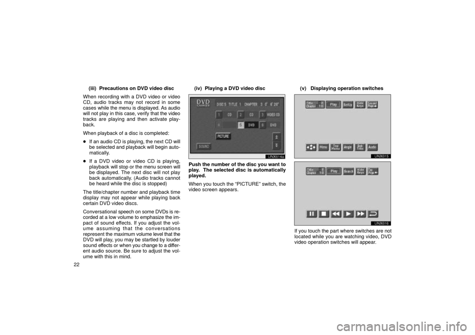 TOYOTA LAND CRUISER 2002 J100 Navigation Manual 22(iii) Precautions on DVD video disc
When recording with a DVD video or video
CD, audio tracks may not record in some
cases  while the menu is displayed. As audio
will not play in this case, verify t