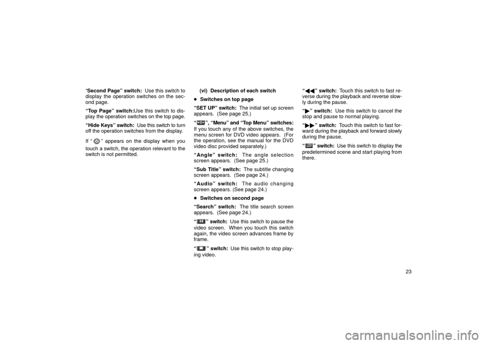 TOYOTA LAND CRUISER 2002 J100 Navigation Manual 23

Second Pageº switch:  Use this switch to
display the operation switches on the sec-
ond page.
Top Pageº switch:Use this switch to dis-
play  the operation switches on the top page.
Hide  Keys