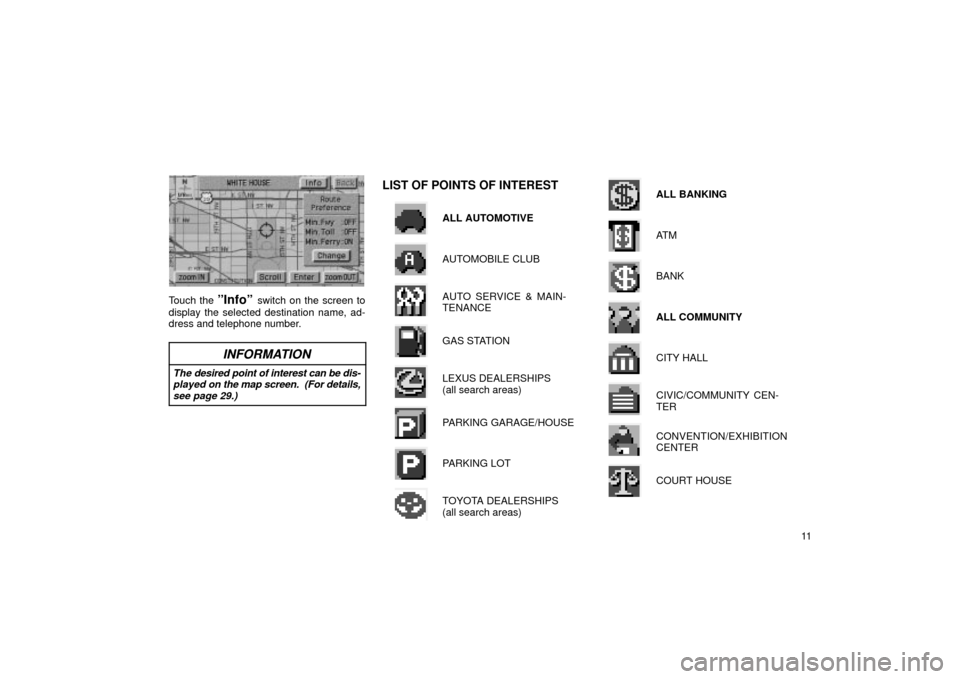 TOYOTA LAND CRUISER 2002 J100 Navigation Manual 11
UN201
Touch the ºInfoº switch on the screen to
display the selected destination name, ad-
dress and telephone number.
INFORMATION
The desired point of interest can be dis- played on the map scree TOYOTA LAND CRUISER 2002 J100 Navigation Manual 11
UN201
Touch the ºInfoº switch on the screen to
display the selected destination name, ad-
dress and telephone number.
INFORMATION
The desired point of interest can be dis- played on the map scree