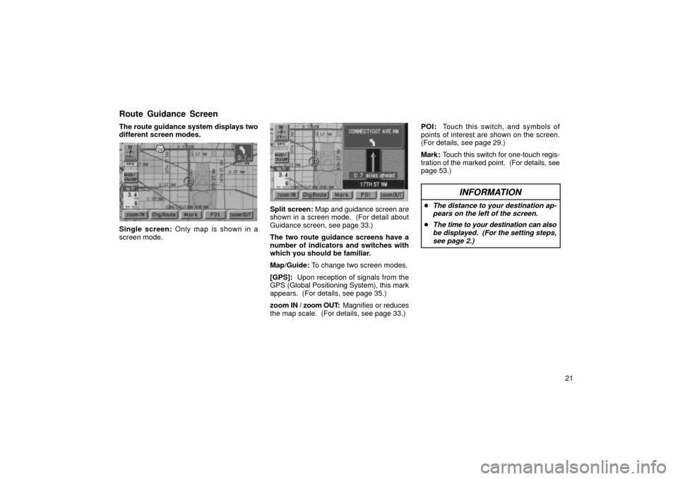 TOYOTA LAND CRUISER 2002 J100 Navigation Manual 21
The route guidance system displays two
different screen modes.
UN039
Single screen:
 Only map is shown in a
screen mode.
UN040
Split screen:  Map and guidance screen are
shown in a screen mode.  (F