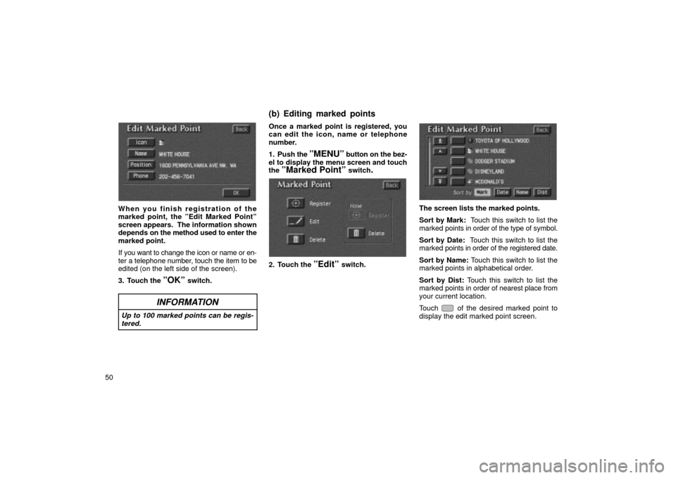 TOYOTA LAND CRUISER 2002 J100 Navigation Manual 50
UN081
When you finish registration of the
marked point, the ºEdit Marked Pointº
screen appears.  The information shown
depends on the method used to enter the
marked point.
If you want to change 