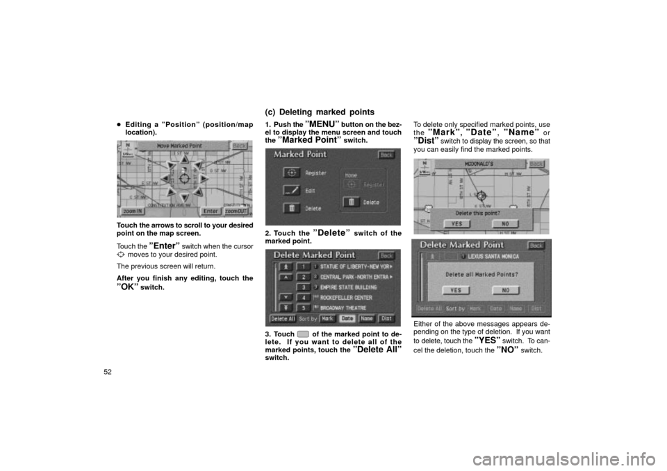 TOYOTA LAND CRUISER 2002 J100 Navigation Manual 52
Editing a ºPositionº (position/map
location).
UN088
Touch  the arrows to scroll to your desired
point on the map screen.
Touch  the 
ºEnterº switch when the cursor
 moves to your desired point