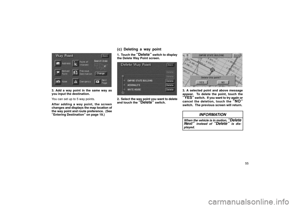TOYOTA LAND CRUISER 2002 J100 Navigation Manual 55
UN100
3. Add a way point in the same way as
you input the destination.
You can set up to 5 way points.
After adding a way point, the screen
changes and displays the map location of
the way point an
