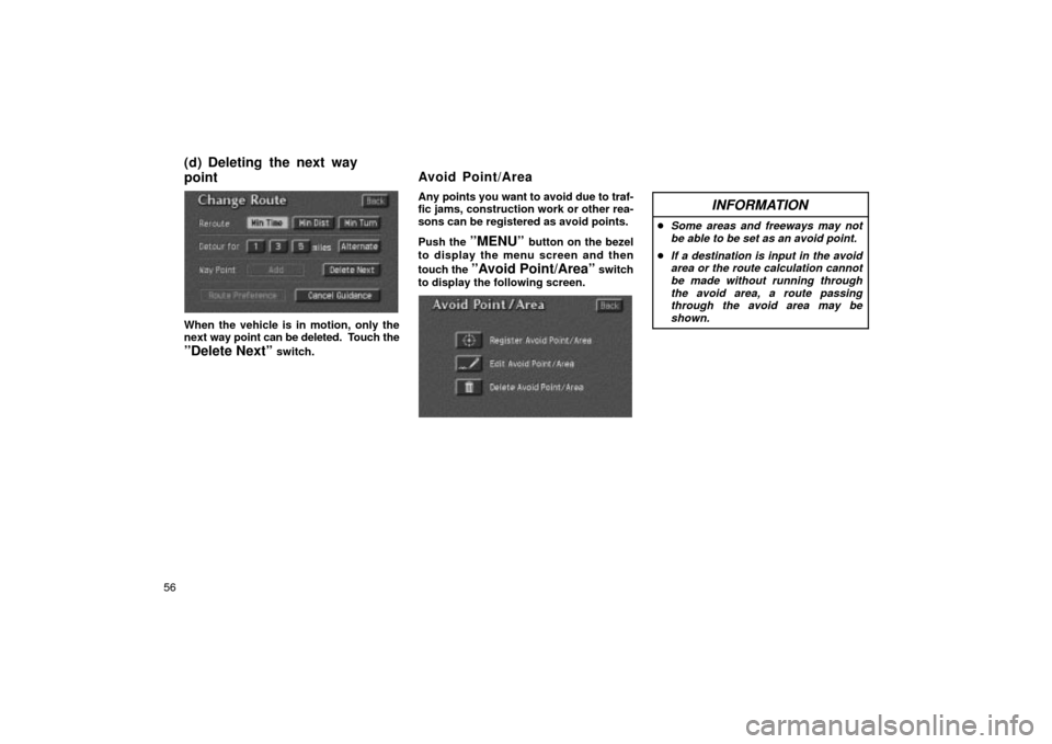 TOYOTA LAND CRUISER 2002 J100 Navigation Manual 56
UN103
When the vehicle is in motion, only the
next way point can be deleted.  Touch the
ºDelete Nextº switch. Any points you want to avoid due to traf-
fic jams, construction work or other rea-
s