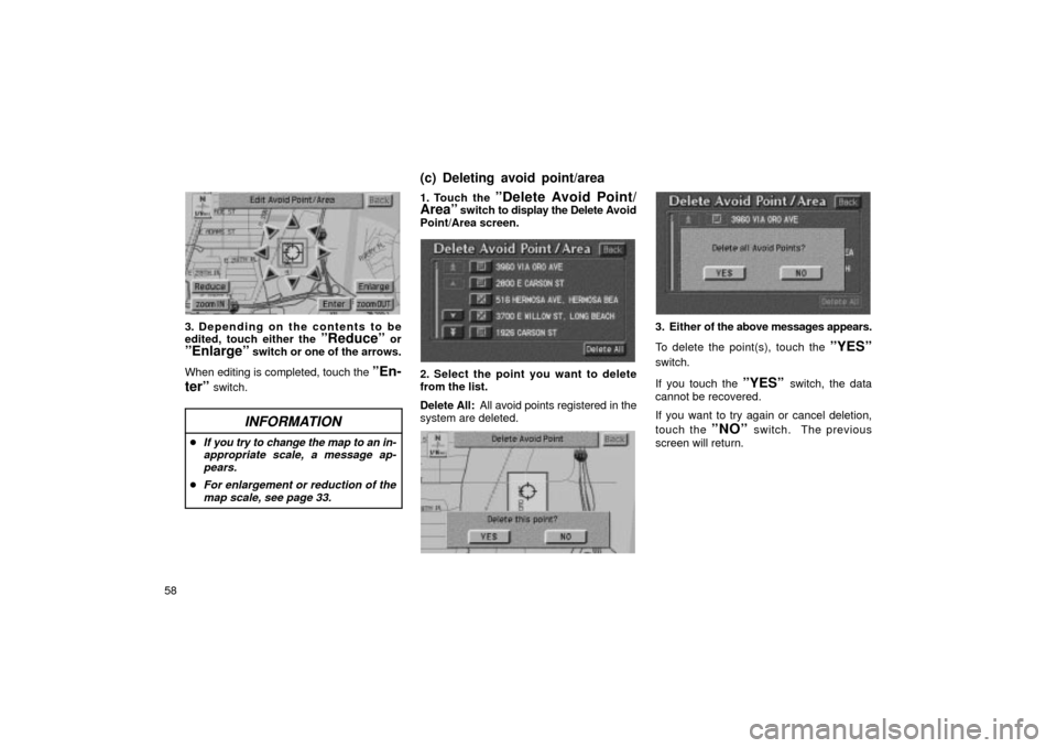 TOYOTA LAND CRUISER 2002 J100 Navigation Manual 58
UN108
3. Depending on the contents to be
edited, touch either the ºReduceº orºEnlargeº switch or one of the arrows.
When editing is completed, touch the 
ºEn-
terº 
switch.
INFORMATION
If yo