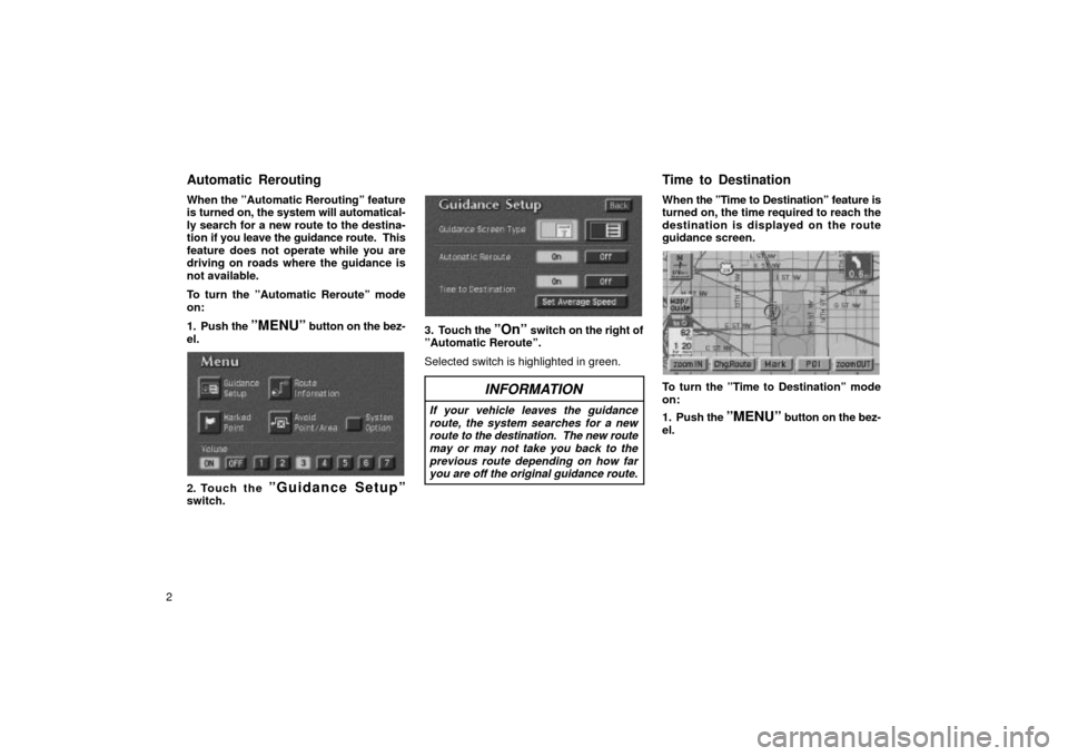 TOYOTA LAND CRUISER 2002 J100 Navigation Manual 2When the ºAutomatic Reroutingº feature
is turned on, the system will automatical-
ly search for a new route to the destina-
tion if you leave the guidance route.  This
feature does not operate whil