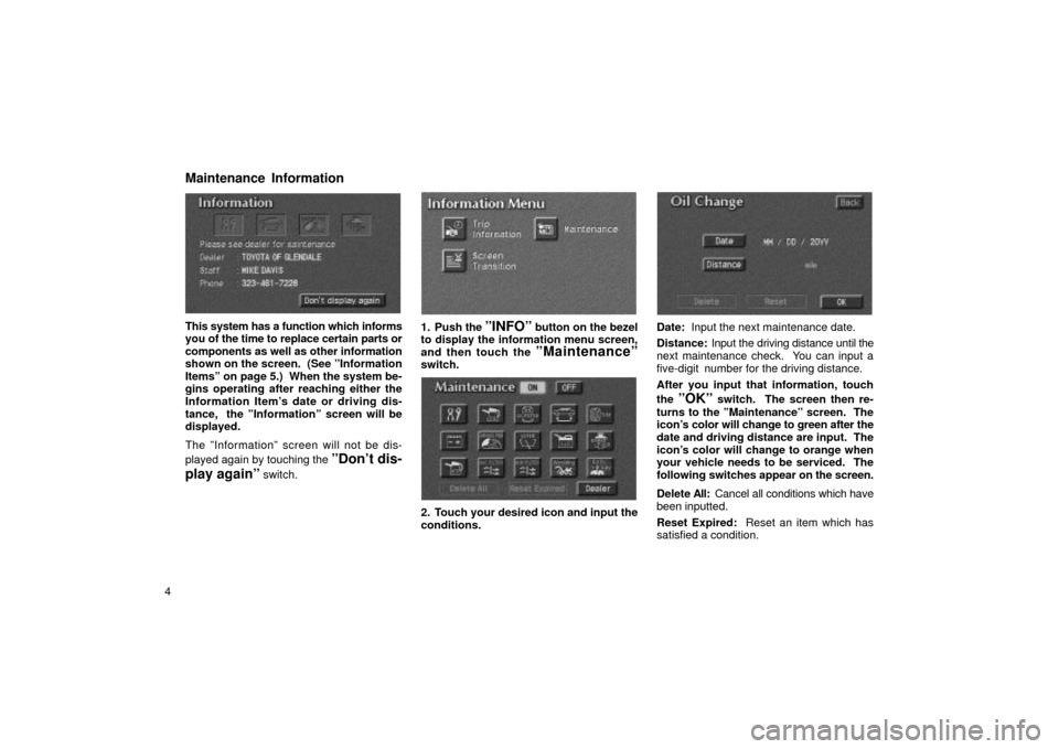 TOYOTA LAND CRUISER 2002 J100 Navigation Manual 4
This system has a function which informs
you of the time to replace certain parts or
components as well as other information
shown on the screen.  (See ºInformation
Itemsº on page 5.)  When the sy