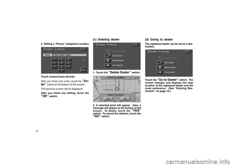 TOYOTA LAND CRUISER 2002 J100 Navigation Manual 8
Editing a ºPhoneº (telephone number)
UN134
Touch numeral keys directly.
After you finish your entry, touch the 
ºEn-
terº
  switch at the bottom of the screen.
The previous screen will be displ