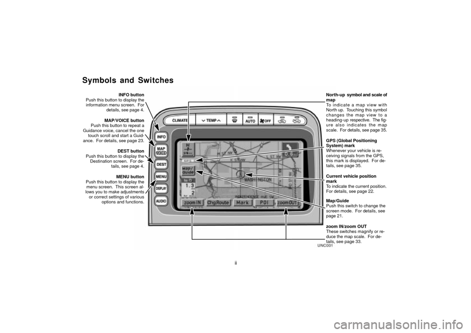 TOYOTA LAND CRUISER 2002 J100 Navigation Manual UNC001
INFO button
Push this button to display the information menu screen.  For details, see page 4.
MAP/VOICE button
Push this button to repeat a
Guidance voice, cancel the one touch scroll and star