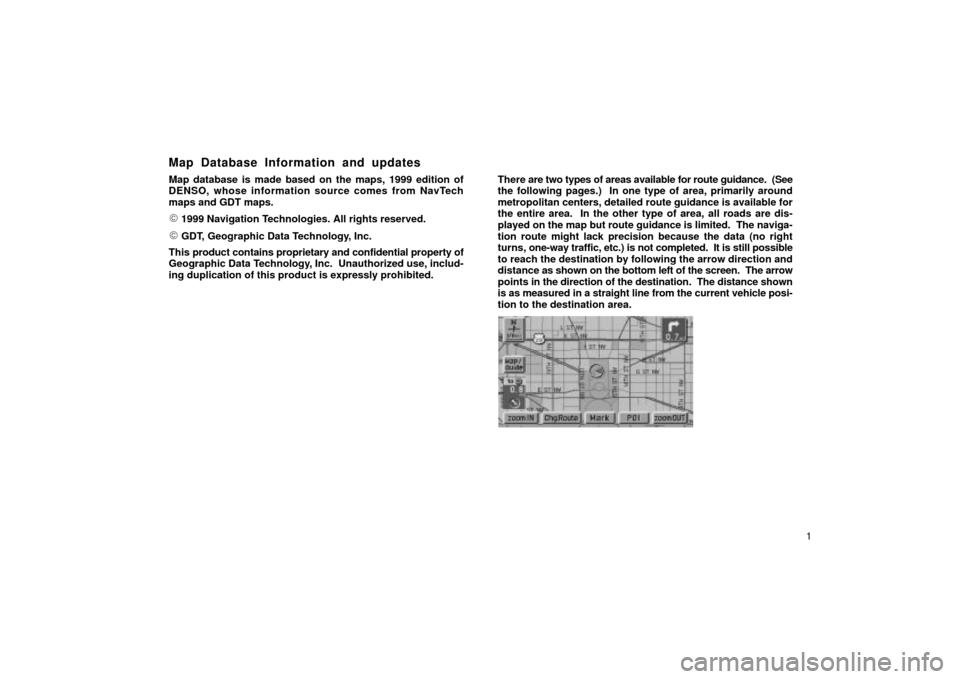 TOYOTA LAND CRUISER 2002 J100 Navigation Manual 1
Map Database Information and updates
Map database is made based on the maps, 1999 edition of
DENSO, whose information source comes from NavTech
maps and GDT maps.
 1999 Navigation Technologies. All