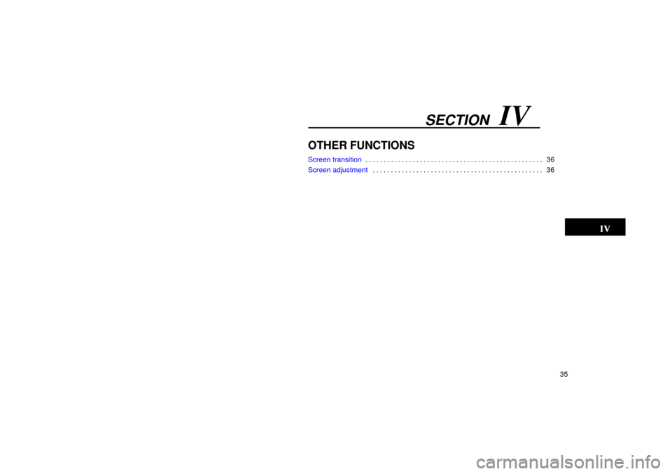 TOYOTA LAND CRUISER 2002 J100 Navigation Manual SECTION   IV
35
OTHER FUNCTIONS
Screen transition36
. . . . . . . . . . . . . . . . . . . . . . . . . . . . . . . . . . . . .\
 . . . . . . . . . . . . 
Screen adjustment 36
. . . . . . . . . . . . . 